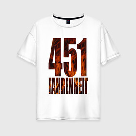 Женская футболка хлопок Oversize с принтом 451 градус по фаренгейту в Екатеринбурге, 100% хлопок | свободный крой, круглый ворот, спущенный рукав, длина до линии бедер
 | fahrenheit | антиутопия | брэдберри | книга | огонь