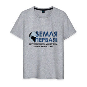 Мужская футболка хлопок с принтом Земля первая! в Екатеринбурге, 100% хлопок | прямой крой, круглый вырез горловины, длина до линии бедер, слегка спущенное плечо. | газ | нефть