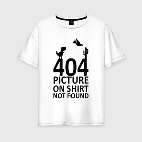 Женская футболка хлопок Oversize с принтом 404 not found в Екатеринбурге, 100% хлопок | свободный крой, круглый ворот, спущенный рукав, длина до линии бедер
 | 404 | found | not | picture | shirt