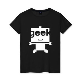 Женская футболка хлопок с принтом Робот geek (компьютерщик) в Екатеринбурге, 100% хлопок | прямой крой, круглый вырез горловины, длина до линии бедер, слегка спущенное плечо | админ | программист | работа | улыбка | фанат | хакер