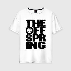 Женская футболка хлопок Oversize с принтом The Offspring в Екатеринбурге, 100% хлопок | свободный крой, круглый ворот, спущенный рукав, длина до линии бедер
 | offspring | офспринг | оффспринг | рок