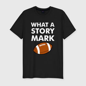 Мужская футболка премиум с принтом What a Story Mark в Екатеринбурге, 92% хлопок, 8% лайкра | приталенный силуэт, круглый вырез ворота, длина до линии бедра, короткий рукав | 