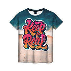 Женская футболка 3D с принтом Keep it Real в Екатеринбурге, 100% полиэфир ( синтетическое хлопкоподобное полотно) | прямой крой, круглый вырез горловины, длина до линии бедер | 