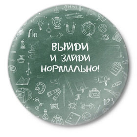 Значок с принтом Выйди и зайди нормально в Екатеринбурге,  металл | круглая форма, металлическая застежка в виде булавки | день учителя | учитель