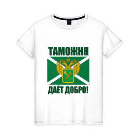 Женская футболка хлопок с принтом Таможня дает добро! в Екатеринбурге, 100% хлопок | прямой крой, круглый вырез горловины, длина до линии бедер, слегка спущенное плечо | погранвойска | пограничник | таможня