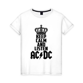 Женская футболка хлопок с принтом Keep calm and listen AC/DC в Екатеринбурге, 100% хлопок | прямой крой, круглый вырез горловины, длина до линии бедер, слегка спущенное плечо | ac dc | acdc | австралийская | альбом | ангус янг | блюз рок | гитара | головы | группа | крис слэйд | музыканты | надпись | певцы | рок | рок н ролл | стиви янг | хард рок | эксл роуз