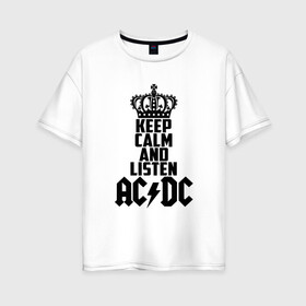 Женская футболка хлопок Oversize с принтом Keep calm and listen AC DC в Екатеринбурге, 100% хлопок | свободный крой, круглый ворот, спущенный рукав, длина до линии бедер
 | Тематика изображения на принте: ac dc | acdc | австралийская | альбом | ангус янг | блюз рок | гитара | головы | группа | крис слэйд | музыканты | надпись | певцы | рок | рок н ролл | стиви янг | хард рок | эксл роуз