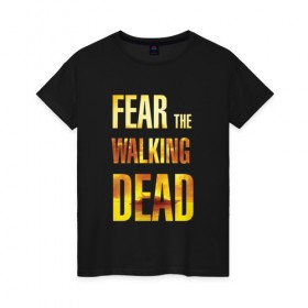 Женская футболка хлопок с принтом Fear the walking dead в Екатеринбурге, 100% хлопок | прямой крой, круглый вырез горловины, длина до линии бедер, слегка спущенное плечо | 