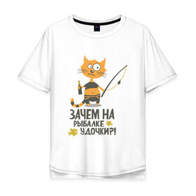 Мужская футболка хлопок Oversize с принтом Зачем на рыбалке удочки в Екатеринбурге, 100% хлопок | свободный крой, круглый ворот, “спинка” длиннее передней части | бутылка | клев | клюет | кот | поплавок | рыба | рыбалка | удочка