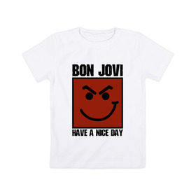 Детская футболка хлопок с принтом Bon Jovi, have a nice day в Екатеринбурге, 100% хлопок | круглый вырез горловины, полуприлегающий силуэт, длина до линии бедер | Тематика изображения на принте: bon jovi | бон | бон джови | глэм | группа | джови | джон | метал | рок | хард