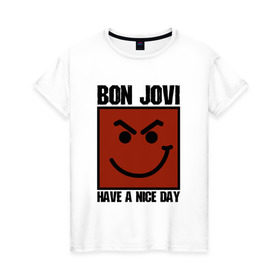 Женская футболка хлопок с принтом Bon Jovi, have a nice day в Екатеринбурге, 100% хлопок | прямой крой, круглый вырез горловины, длина до линии бедер, слегка спущенное плечо | bon jovi | бон | бон джови | глэм | группа | джови | джон | метал | рок | хард