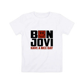 Детская футболка хлопок с принтом Bon Jovi, have a nice day в Екатеринбурге, 100% хлопок | круглый вырез горловины, полуприлегающий силуэт, длина до линии бедер | bon jovi | бон | бон джови | глэм | группа | джови | джон | метал | рок | хард