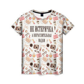 Женская футболка 3D с принтом Не Истеричка в Екатеринбурге, 100% полиэфир ( синтетическое хлопкоподобное полотно) | прямой крой, круглый вырез горловины, длина до линии бедер | впечатлительная мадам | девушка