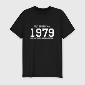 Мужская футболка премиум с принтом Все запчасти оригинальные 1979 в Екатеринбурге, 92% хлопок, 8% лайкра | приталенный силуэт, круглый вырез ворота, длина до линии бедра, короткий рукав | Тематика изображения на принте: 1979 | день рождения | подарок | праздник