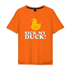 Мужская футболка хлопок Oversize с принтом Sick my duck! в Екатеринбурге, 100% хлопок | свободный крой, круглый ворот, “спинка” длиннее передней части | Тематика изображения на принте: больная уточка