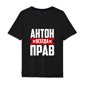 Мужская футболка хлопок Oversize с принтом Антон всегда прав в Екатеринбурге, 100% хлопок | свободный крой, круглый ворот, “спинка” длиннее передней части | антон | антоха | буквы | имя | красная | крестик | линия | на русском | надпись | полоса | полоска | тоха | черная | черный