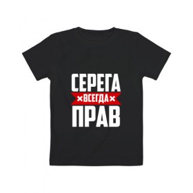 Детская футболка хлопок с принтом Серега всегда прав в Екатеринбурге, 100% хлопок | круглый вырез горловины, полуприлегающий силуэт, длина до линии бедер | Тематика изображения на принте: буквы | имя | красная | крестик | линия | на русском | надпись | полоса | полоска | серега | сережа | серж | серый | черная | черный