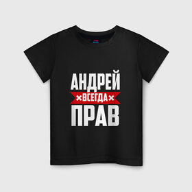 Детская футболка хлопок с принтом Андрей всегда прав в Екатеринбурге, 100% хлопок | круглый вырез горловины, полуприлегающий силуэт, длина до линии бедер | андрей | андрюха | андрюша | имя | на русском | надпись