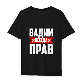 Мужская футболка хлопок Oversize с принтом Вадим всегда прав в Екатеринбурге, 100% хлопок | свободный крой, круглый ворот, “спинка” длиннее передней части | буквы | вадик | вадим | имя | красная | крестик | линия | на русском | надпись | полоса | полоска | черная | черный