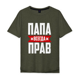 Мужская футболка хлопок Oversize с принтом Папа всегда прав в Екатеринбурге, 100% хлопок | свободный крой, круглый ворот, “спинка” длиннее передней части | имя | на русском | отец | папа