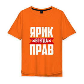 Мужская футболка хлопок Oversize с принтом Ярик всегда прав в Екатеринбурге, 100% хлопок | свободный крой, круглый ворот, “спинка” длиннее передней части | Тематика изображения на принте: имена | имя | слава | славик | ярик | ярослав