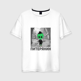 Женская футболка хлопок Oversize с принтом Питерянин в Екатеринбурге, 100% хлопок | свободный крой, круглый ворот, спущенный рукав, длина до линии бедер
 | инопланетянин | нло | питер | питерская подворотня | питерянин | подворотня | пришелец | санкт петербург | спб