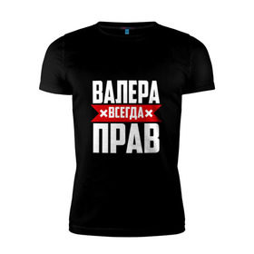 Мужская футболка премиум с принтом Валера всегда прав в Екатеринбурге, 92% хлопок, 8% лайкра | приталенный силуэт, круглый вырез ворота, длина до линии бедра, короткий рукав | Тематика изображения на принте: валера | имена | имя