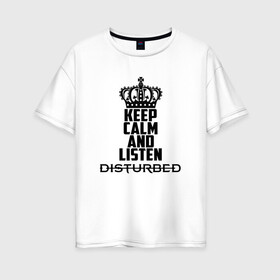 Женская футболка хлопок Oversize с принтом Keep calm and listen Disturbed в Екатеринбурге, 100% хлопок | свободный крой, круглый ворот, спущенный рукав, длина до линии бедер
 | disturbed | альтернативный | встревоженные | группа | джон мойер | дистербд | дистербед | дэвид дрейман | дэн дониган | майк венгрен | метал | монстр | ню | нюметал | рога | рок | хеви | хевиметал