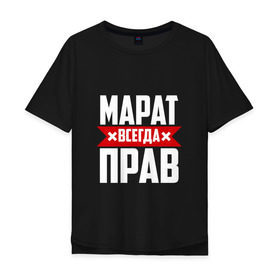 Мужская футболка хлопок Oversize с принтом Марат всегда прав в Екатеринбурге, 100% хлопок | свободный крой, круглый ворот, “спинка” длиннее передней части | имена | имя | марат