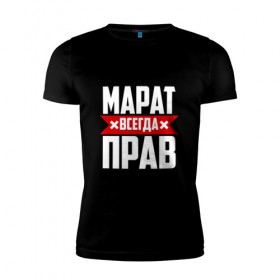 Мужская футболка премиум с принтом Марат всегда прав в Екатеринбурге, 92% хлопок, 8% лайкра | приталенный силуэт, круглый вырез ворота, длина до линии бедра, короткий рукав | Тематика изображения на принте: имена | имя | марат