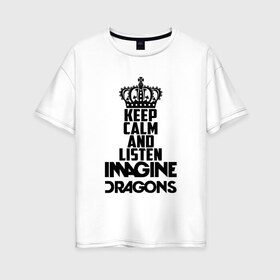 Женская футболка хлопок Oversize с принтом Keep calm and listen ID в Екатеринбурге, 100% хлопок | свободный крой, круглый ворот, спущенный рукав, длина до линии бедер
 | альтернативный | американская | группа | драгонс | имеджин | инди | индирок | поп | рок | электроник