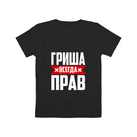 Детская футболка хлопок с принтом Гриша всегда прав в Екатеринбурге, 100% хлопок | круглый вырез горловины, полуприлегающий силуэт, длина до линии бедер | буквы | гриша | гришаня | имя | красная | крестик | линия | на русском | надпись | полоса | полоска | черная | черный