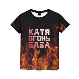 Женская футболка 3D с принтом Катя огонь баба в Екатеринбурге, 100% полиэфир ( синтетическое хлопкоподобное полотно) | прямой крой, круглый вырез горловины, длина до линии бедер | екатерина | катька | катюша | катя | огонь | пламя