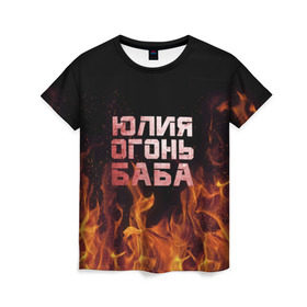 Женская футболка 3D с принтом Юлия огонь баба в Екатеринбурге, 100% полиэфир ( синтетическое хлопкоподобное полотно) | прямой крой, круглый вырез горловины, длина до линии бедер | огонь | пламя | юлечка | юлия | юлька | юля