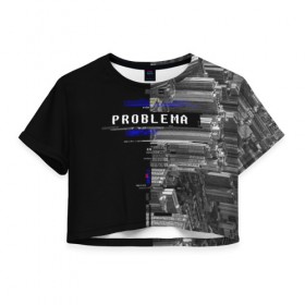 Женская футболка 3D укороченная с принтом Problema в Екатеринбурге, 100% полиэстер | круглая горловина, длина футболки до линии талии, рукава с отворотами | city | problem | город | надписи | помехи | проблема | шум