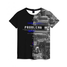 Женская футболка 3D с принтом Problema в Екатеринбурге, 100% полиэфир ( синтетическое хлопкоподобное полотно) | прямой крой, круглый вырез горловины, длина до линии бедер | city | problem | город | надписи | помехи | проблема | шум