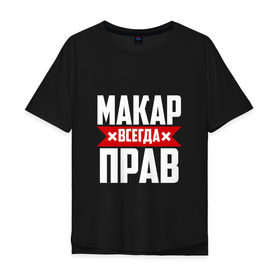 Мужская футболка хлопок Oversize с принтом Макар всегда прав в Екатеринбурге, 100% хлопок | свободный крой, круглый ворот, “спинка” длиннее передней части | буквы | имя | красная | крестик | линия | макар | на русском | надпись | полоса | полоска | черная | черный