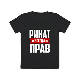 Детская футболка хлопок с принтом Ринат всегда прав в Екатеринбурге, 100% хлопок | круглый вырез горловины, полуприлегающий силуэт, длина до линии бедер | Тематика изображения на принте: ринат