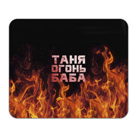 Коврик прямоугольный с принтом Таня огонь баба в Екатеринбурге, натуральный каучук | размер 230 х 185 мм; запечатка лицевой стороны | огонь | пламя | танька | танюша | таня | татьяна