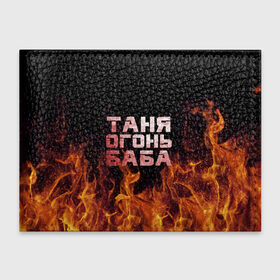 Обложка для студенческого билета с принтом Таня огонь баба в Екатеринбурге, натуральная кожа | Размер: 11*8 см; Печать на всей внешней стороне | огонь | пламя | танька | танюша | таня | татьяна