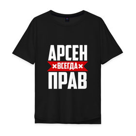Мужская футболка хлопок Oversize с принтом Арсен всегда прав в Екатеринбурге, 100% хлопок | свободный крой, круглый ворот, “спинка” длиннее передней части | Тематика изображения на принте: арсен | буквы | имя | красная | крестик | линия | на русском | надпись | полоса | полоска | черная | черный