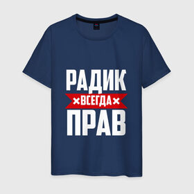 Мужская футболка хлопок с принтом Радик всегда прав в Екатеринбурге, 100% хлопок | прямой крой, круглый вырез горловины, длина до линии бедер, слегка спущенное плечо. | Тематика изображения на принте: 