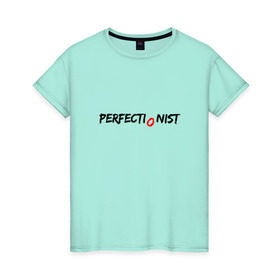 Женская футболка хлопок с принтом PERFECTIONIST в Екатеринбурге, 100% хлопок | прямой крой, круглый вырез горловины, длина до линии бедер, слегка спущенное плечо | perfect | perfectionist | идеально | перфекционист