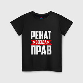 Детская футболка хлопок с принтом Ренат всегда прав в Екатеринбурге, 100% хлопок | круглый вырез горловины, полуприлегающий силуэт, длина до линии бедер | 
