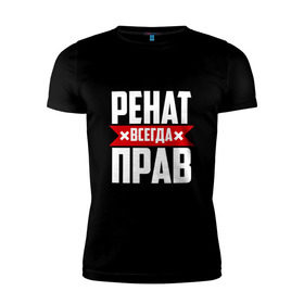 Мужская футболка премиум с принтом Ренат всегда прав в Екатеринбурге, 92% хлопок, 8% лайкра | приталенный силуэт, круглый вырез ворота, длина до линии бедра, короткий рукав | 