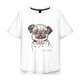 Мужская футболка хлопок Oversize с принтом Hug a Pug в Екатеринбурге, 100% хлопок | свободный крой, круглый ворот, “спинка” длиннее передней части | домашние животные | мопс | пес | собака