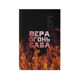 Обложка для паспорта матовая кожа с принтом Вера огонь баба в Екатеринбурге, натуральная матовая кожа | размер 19,3 х 13,7 см; прозрачные пластиковые крепления | Тематика изображения на принте: вера | верка | вероника | веруся | огонь | пламя