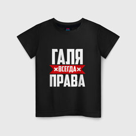 Детская футболка хлопок с принтом Галя всегда права в Екатеринбурге, 100% хлопок | круглый вырез горловины, полуприлегающий силуэт, длина до линии бедер | Тематика изображения на принте: буквы | гала | галёк | галёка | галика | галина | галинуша | галя | имя | красная | крестик | линия | на русском | надпись | полоса | полоска | черная | черный