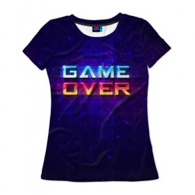 Женская футболка 3D с принтом Game Over в Екатеринбурге, 100% полиэфир ( синтетическое хлопкоподобное полотно) | прямой крой, круглый вырез горловины, длина до линии бедер | game | игра | игрок | карта | компьютерные игры | стратегия
