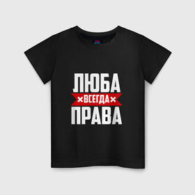 Детская футболка хлопок с принтом Люба всегда права в Екатеринбурге, 100% хлопок | круглый вырез горловины, полуприлегающий силуэт, длина до линии бедер | 